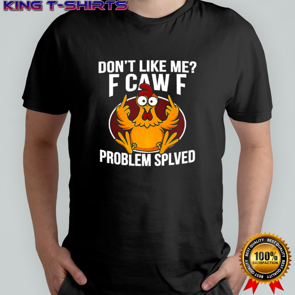 Don’t Like Me F Caw F Problem Solved logo shirt