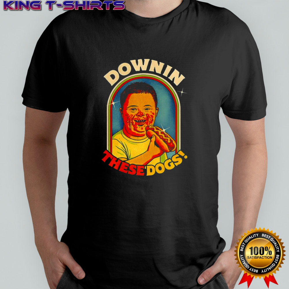 Downin these dogs Down syndrome parody shirt