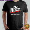 Dr Huzz how about now shirt
