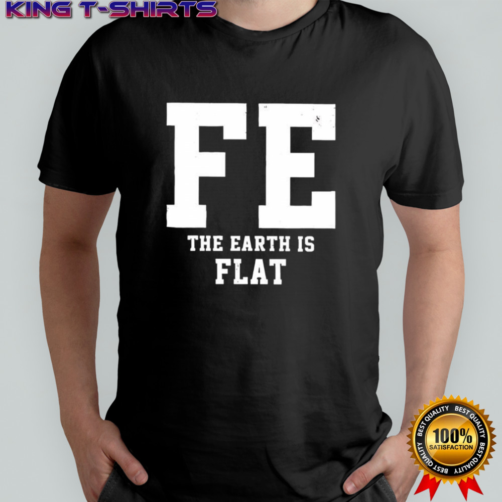 FE The Earth Is Flat shirt