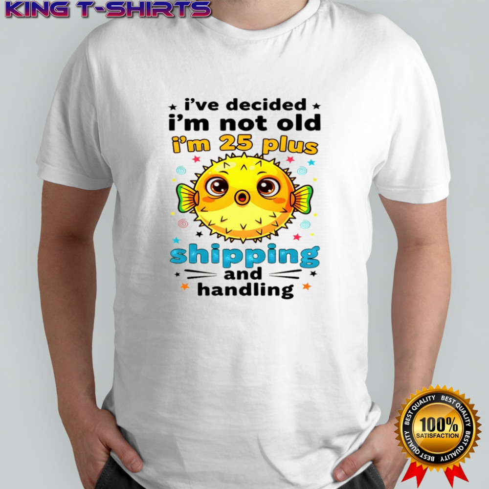 Fish I’ve decided I’m not old I’m 25 plus shipping and handling shirt