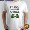 Frogs Together Strong shirt