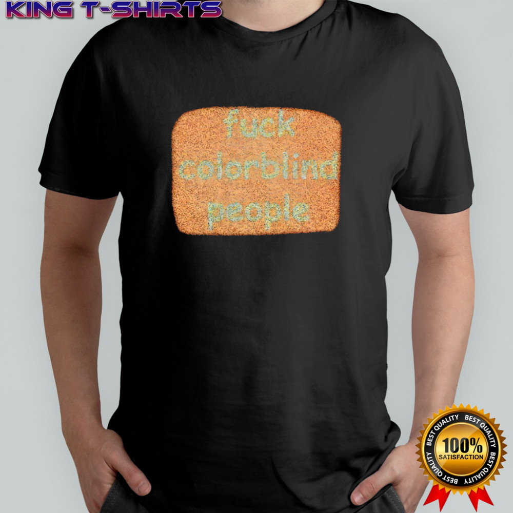 Fuck colorblind people shirt