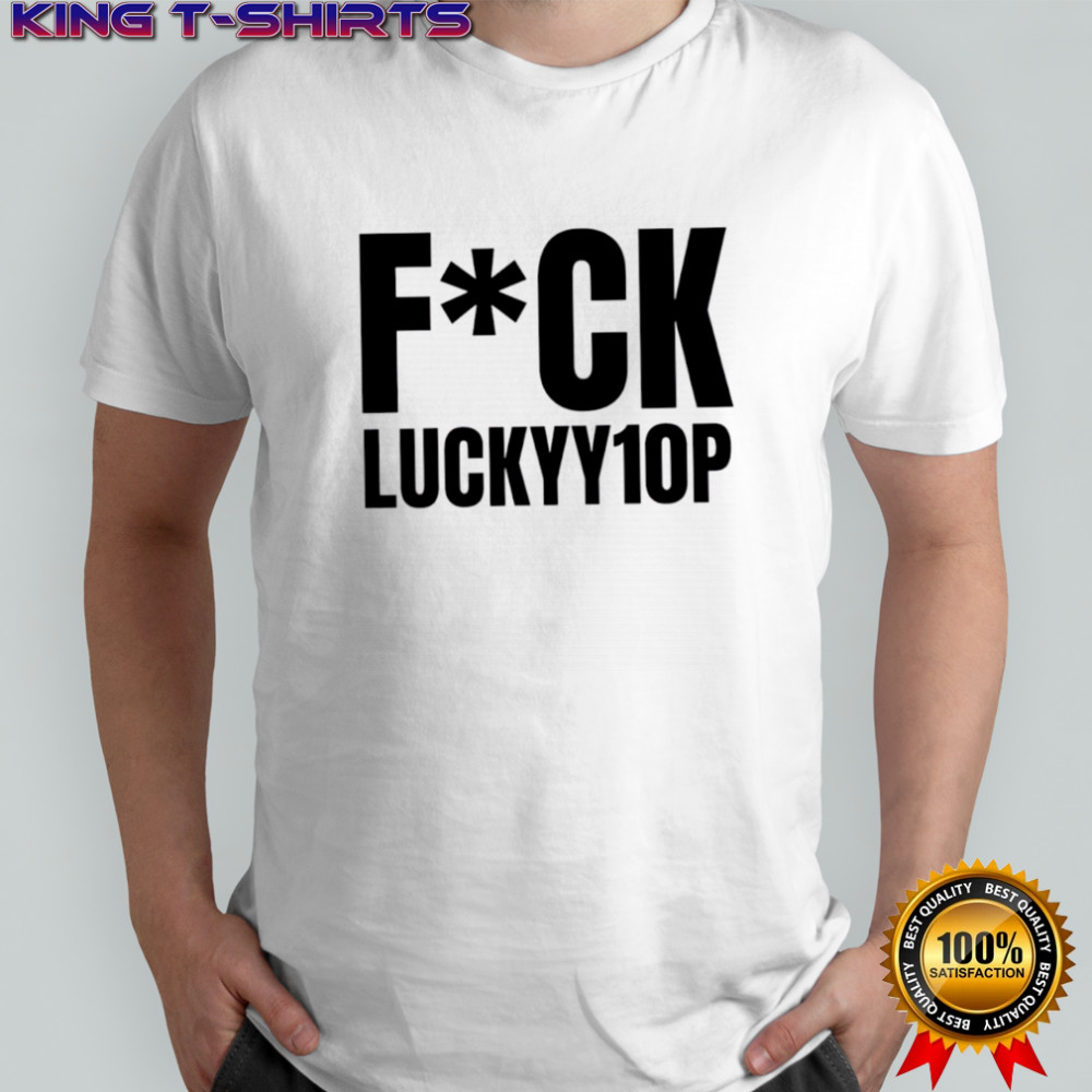 Fuck Luckyy1op shirt
