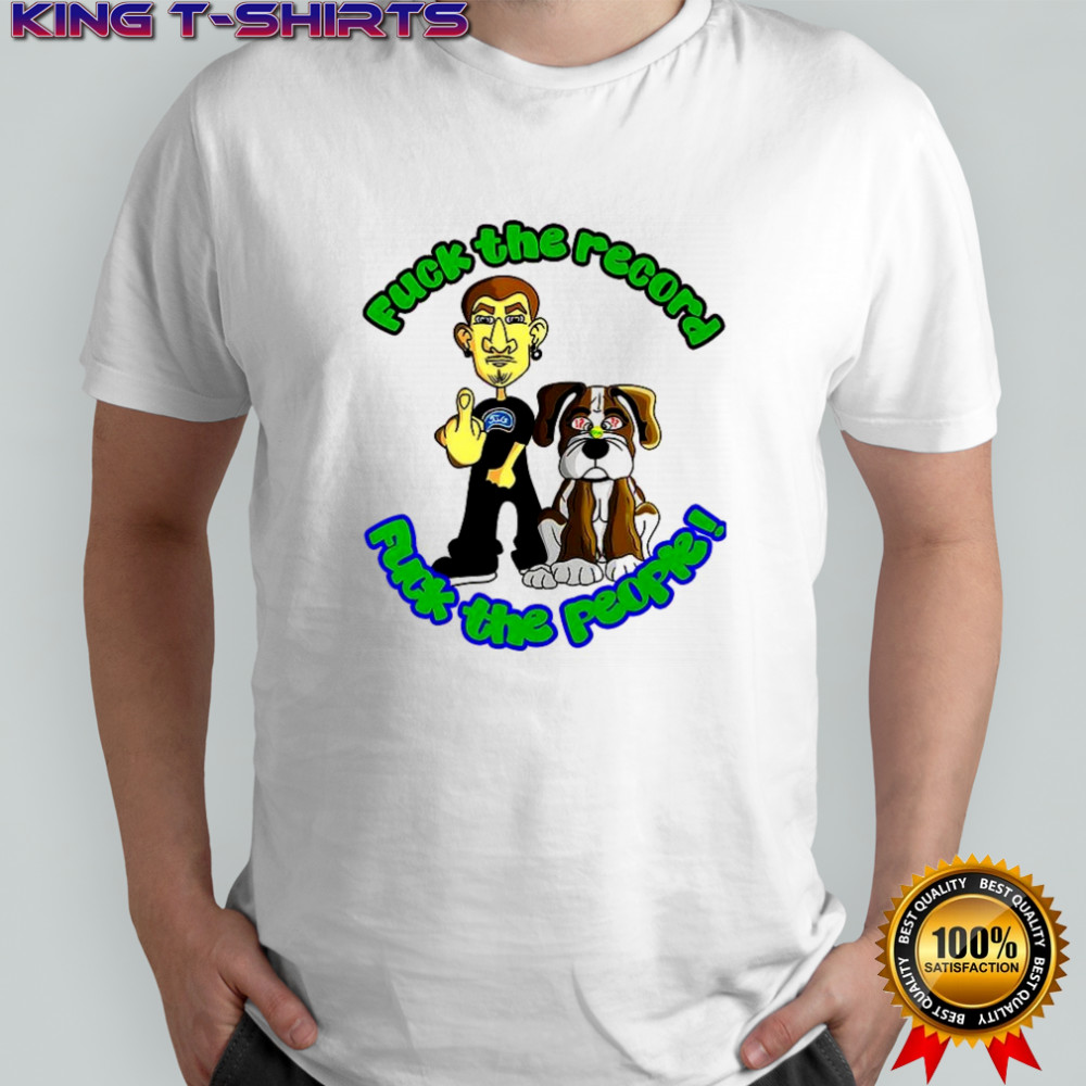 Fuck the record fuck the people shirt