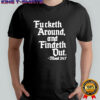 Fucketh around and findeth out mood 247 shirt