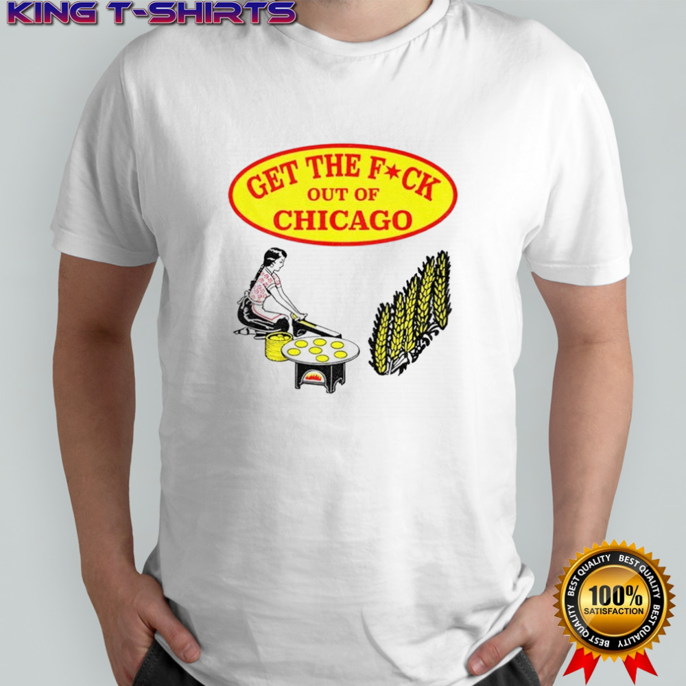 Get The F-ck Out Of Chicago shirt