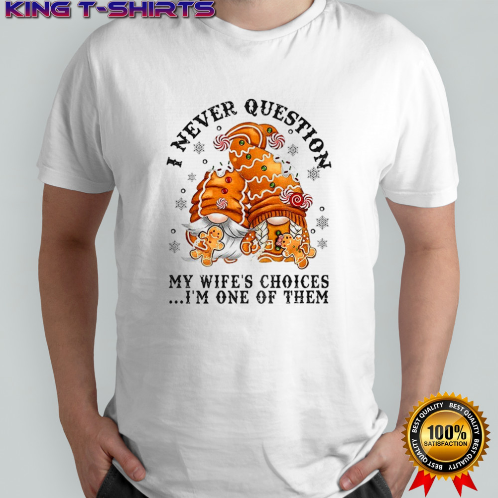 Gingerbread gnomes I never question my wife’s choices I’m one of them Merry Christmas shirt