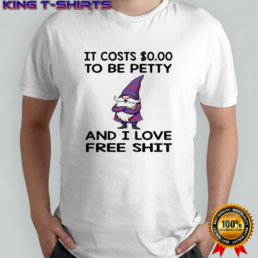 Gnome it costs to be petty and I love free shit shirt