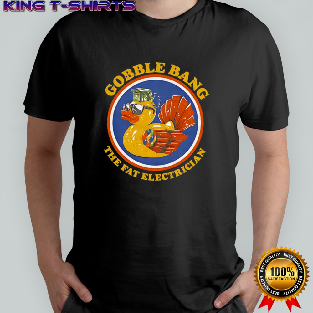 Gobble Bang the fat electrician shirt