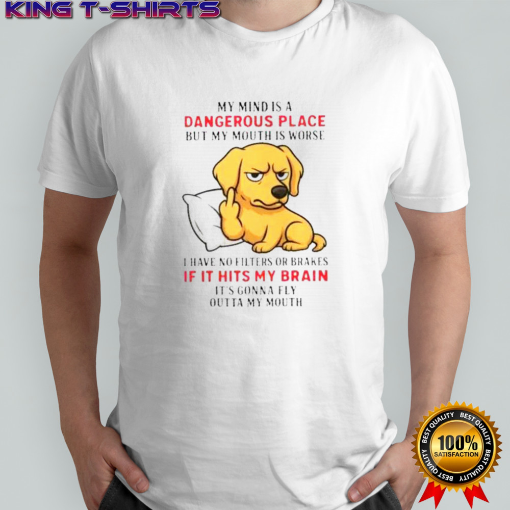 Golden My Mind Is A Dangerous Place But My Mouth Is Worse T-Shirt