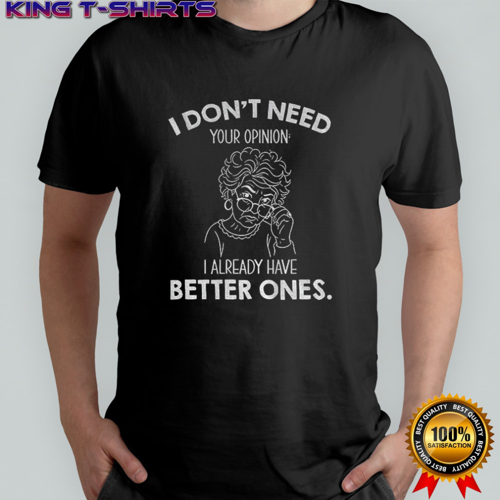 Grandma I don’t need your opinion I already have better ones shirt