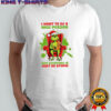 Grinch and Max dog i want to be a nice person but everyone is just so stupid shirt