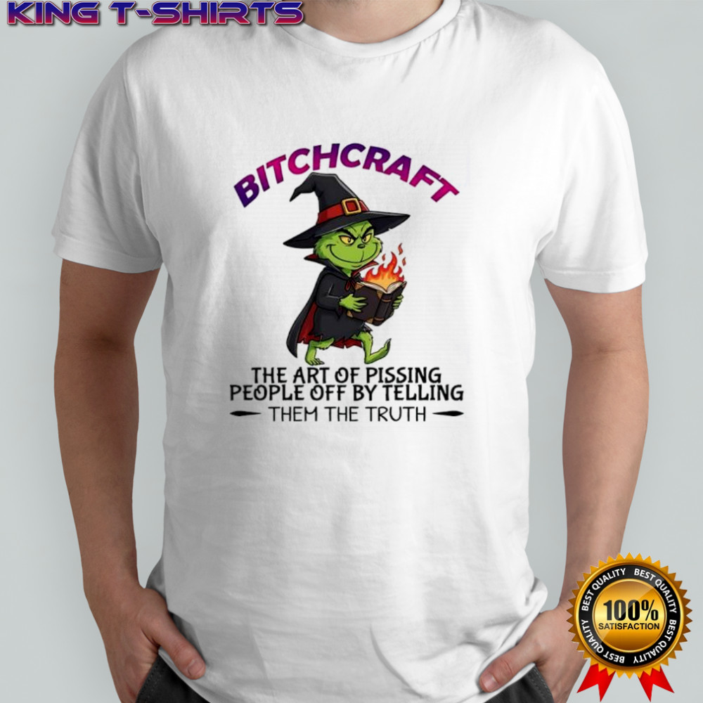 Grinch Bitchcraft the art of pissing people off by telling them the truth shirt