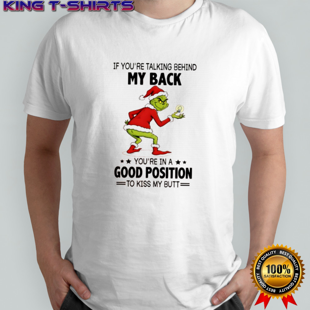 Grinch Christmas if you’re talking behind my back you’re in a good position shirt