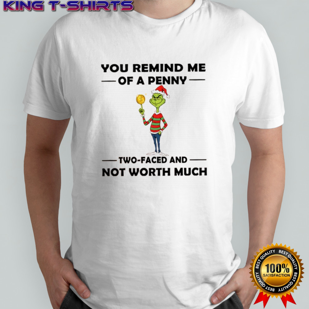 Grinch Christmas you remind me of a penny two faced and not worth much shirt
