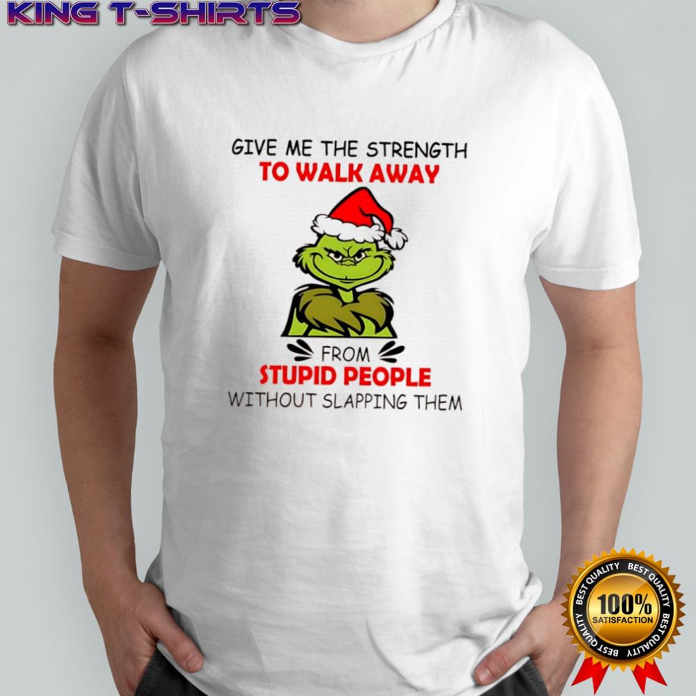 Grinch give me the strength to walk away from stupid people without slapping them shirt