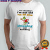 Grinch I’ve decided I’m not old I’m 25 plus shipping and handling shirt