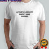 Hating Taylor doesn’t make you deep shirt