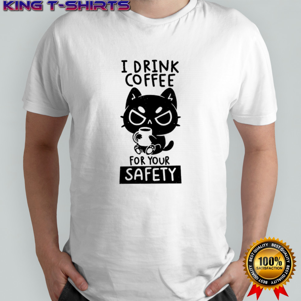 I Drink Coffee For Your Safety T-Shirt