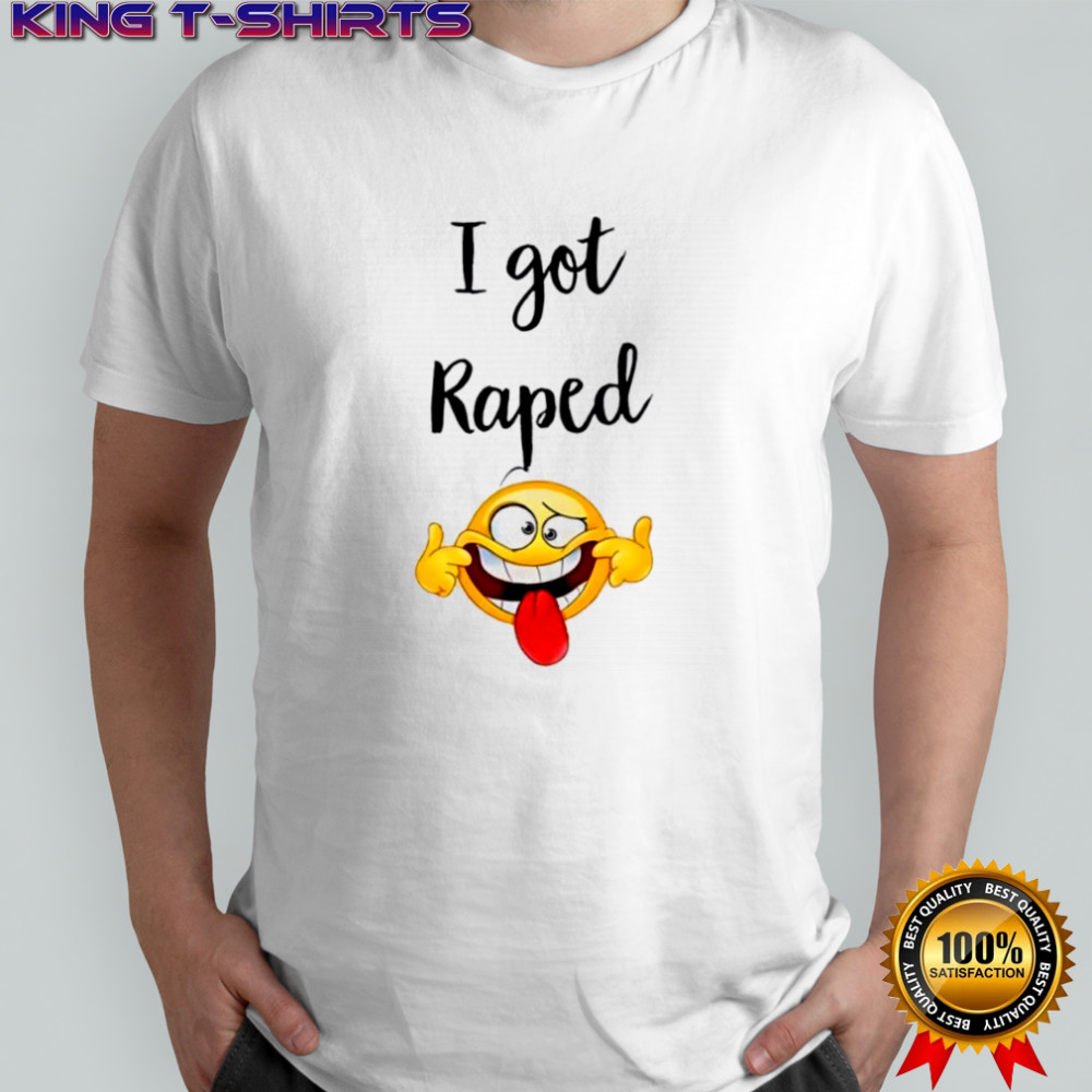 I got Raped Funny Face t-shirt
