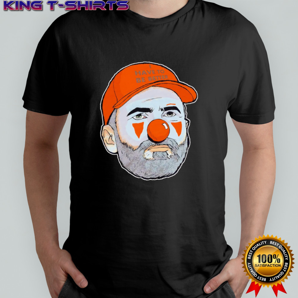 I Have To Be Better Browns Clown shirt