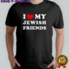 I Love My Jewish Friends T-Shirt