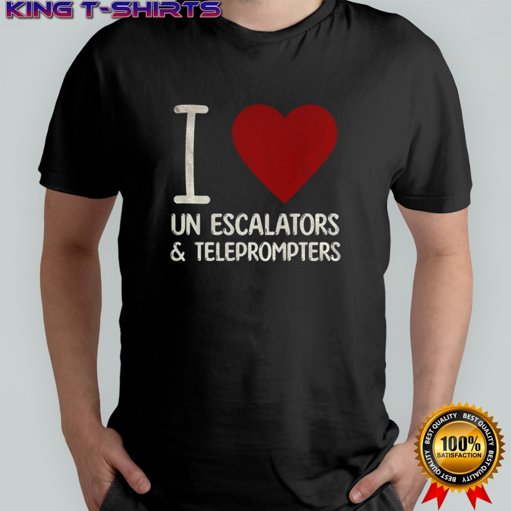 I love UN Escalators and Teleprompters anti Trump shirt