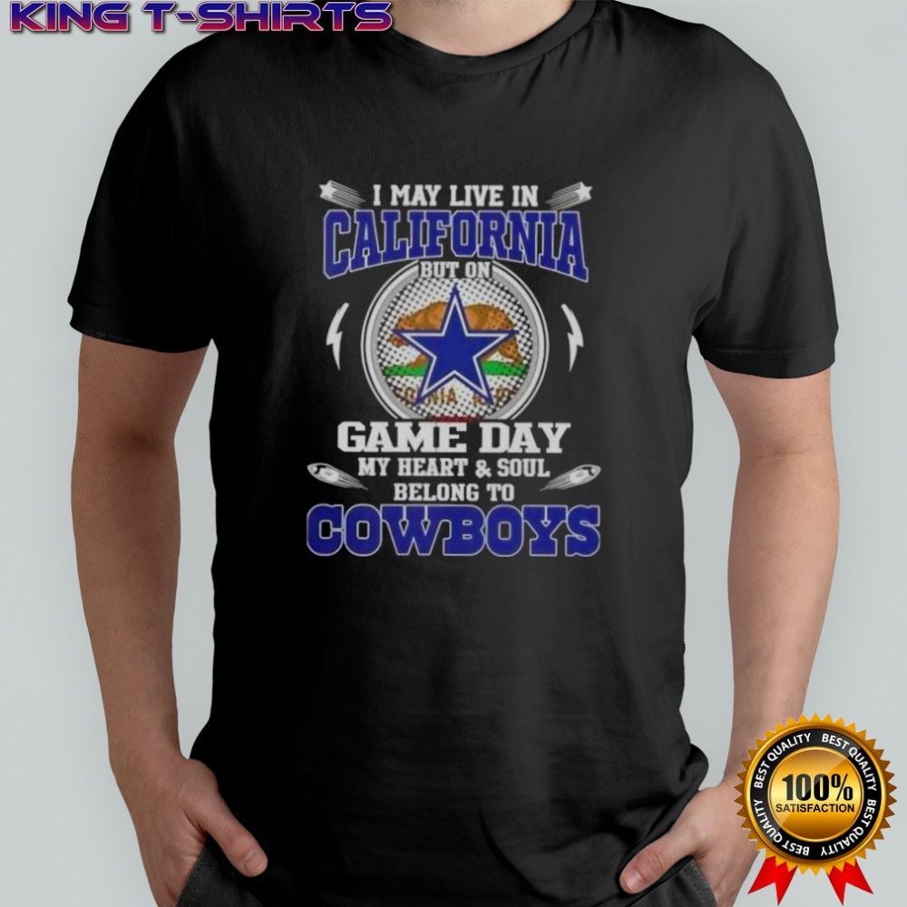 I May Live In California But On Game Day My Heart And Soul Belongs To Dallas Cowboys T-Shirt