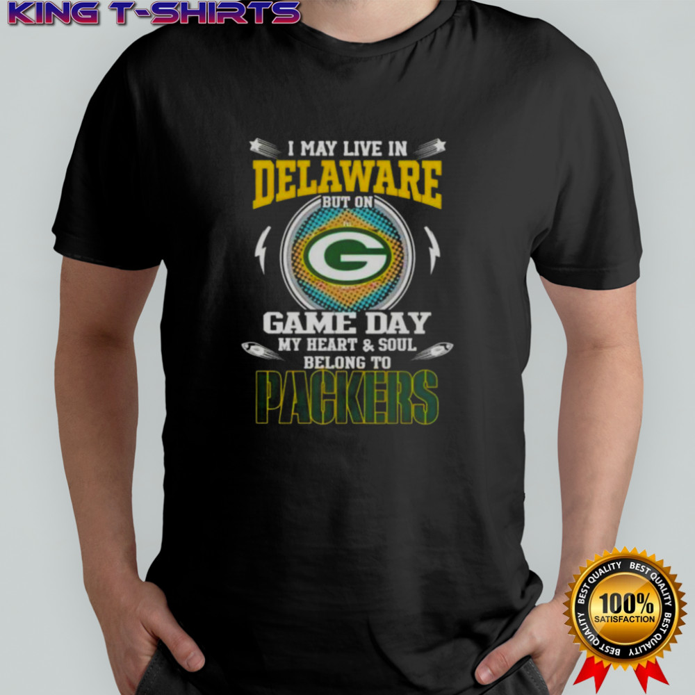 I May Live In Delaware But On Game Day My Heart And Soul Belongs To Green Bay Packers T-Shirt