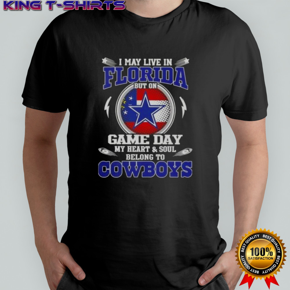 I May Live In Florida But On Game Day My Heart And Soul Belongs To Dallas Cowboys T-Shirt