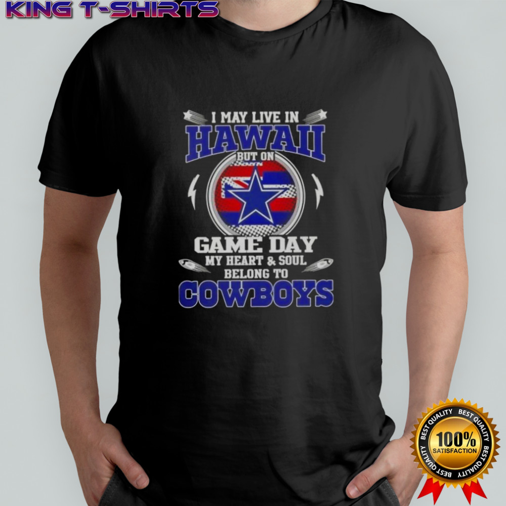I May Live In Hawaii But On Game Day My Heart And Soul Belongs To Dallas Cowboys T-Shirt
