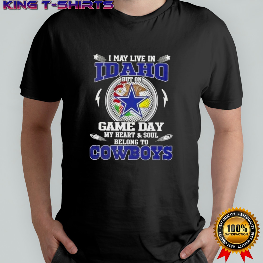I May Live In Idaho But On Game Day My Heart And Soul Belongs To Dallas Cowboys T-Shirt