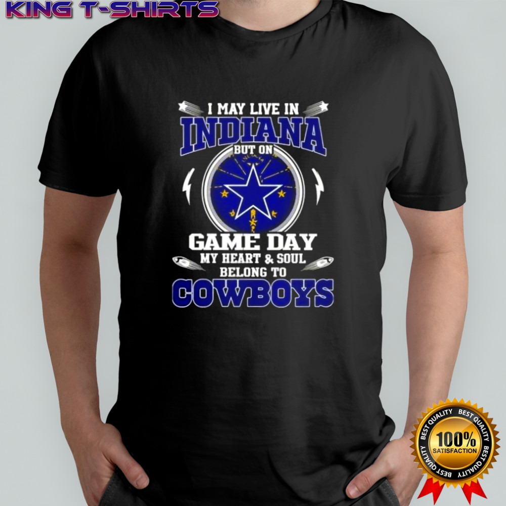 I May Live In Indiana But On Game Day My Heart And Soul Belongs To Dallas Cowboys T-Shirt