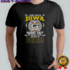 I May Live In Iowa But On Game Day My Heart And Soul Belongs To Green Bay Packers T-Shirt