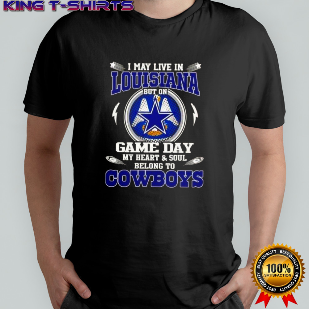 I May Live In Louisiana But On Game Day My Heart And Soul Belongs To Dallas Cowboys T-Shirt