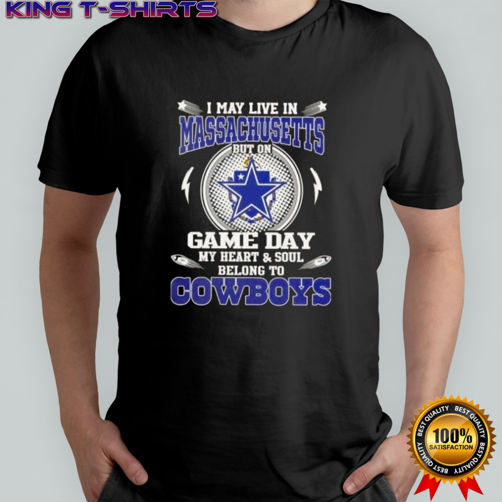 I May Live In Massachusetts But On Game Day My Heart And Soul Belongs To Dallas Cowboys T-Shirt