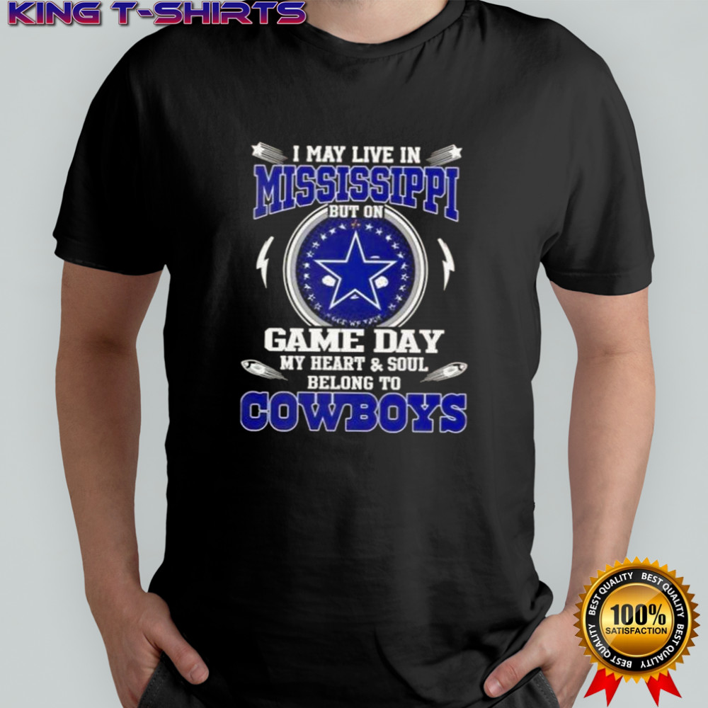 I May Live In Mississippi But On Game Day My Heart And Soul Belongs To Dallas Cowboys T-Shirt