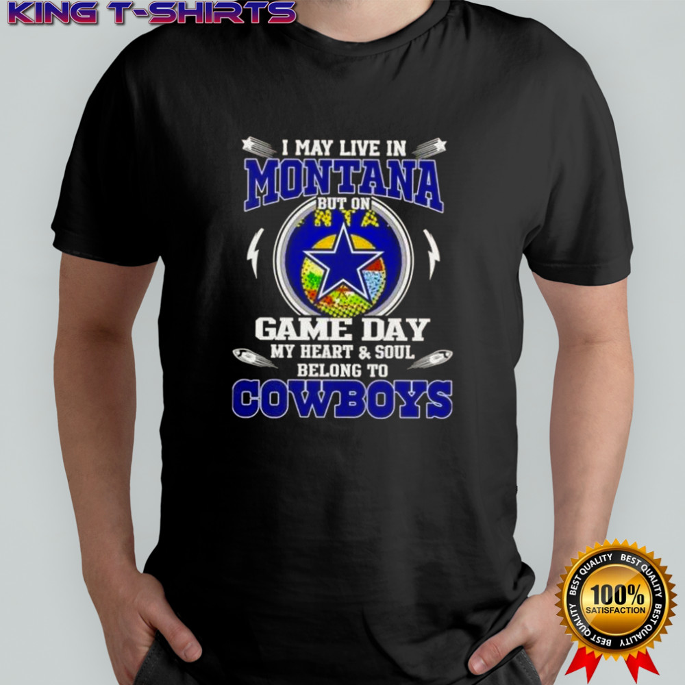 I May Live In Montana But On Game Day My Heart And Soul Belongs To Dallas Cowboys T-Shirt