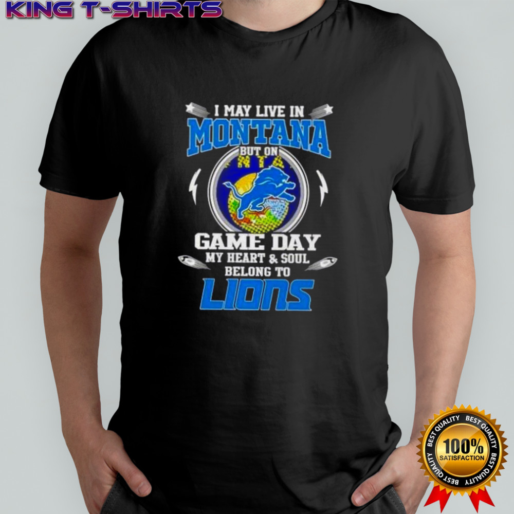 I May Live In Montana But On Game Day My Heart And Soul Belongs To Detroit Lions T-Shirt