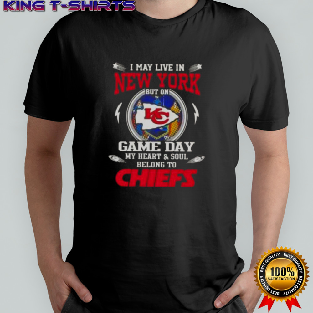 I May Live In New York But On Game Day My Heart And Soul Belongs To Kansas City Chiefs T-Shirt