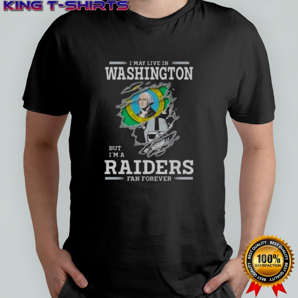 I May Live In Washington But I’m A Raiders Fan Forever T-Shirt