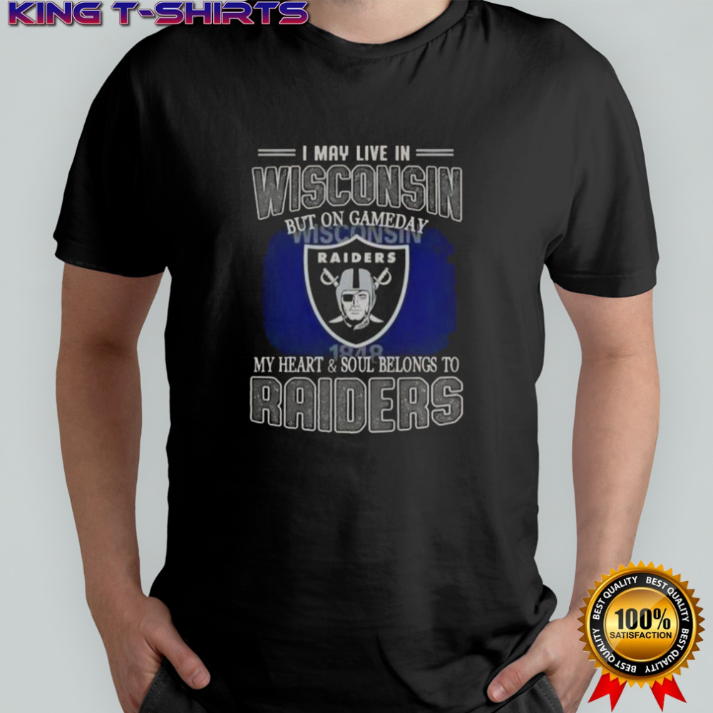 I May Live In Wisconsin But On Gameday My Heart And Soul Belongs To Raiders T-Shirt