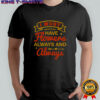 I Must Have Flowers Always And Always T-Shirt