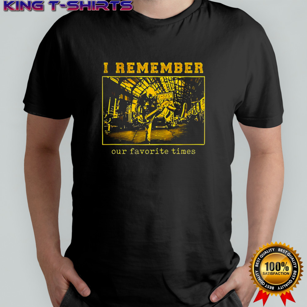 I remember our favorite times shirt