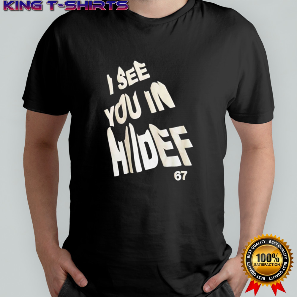 I See You In Hiidef 67 shirt