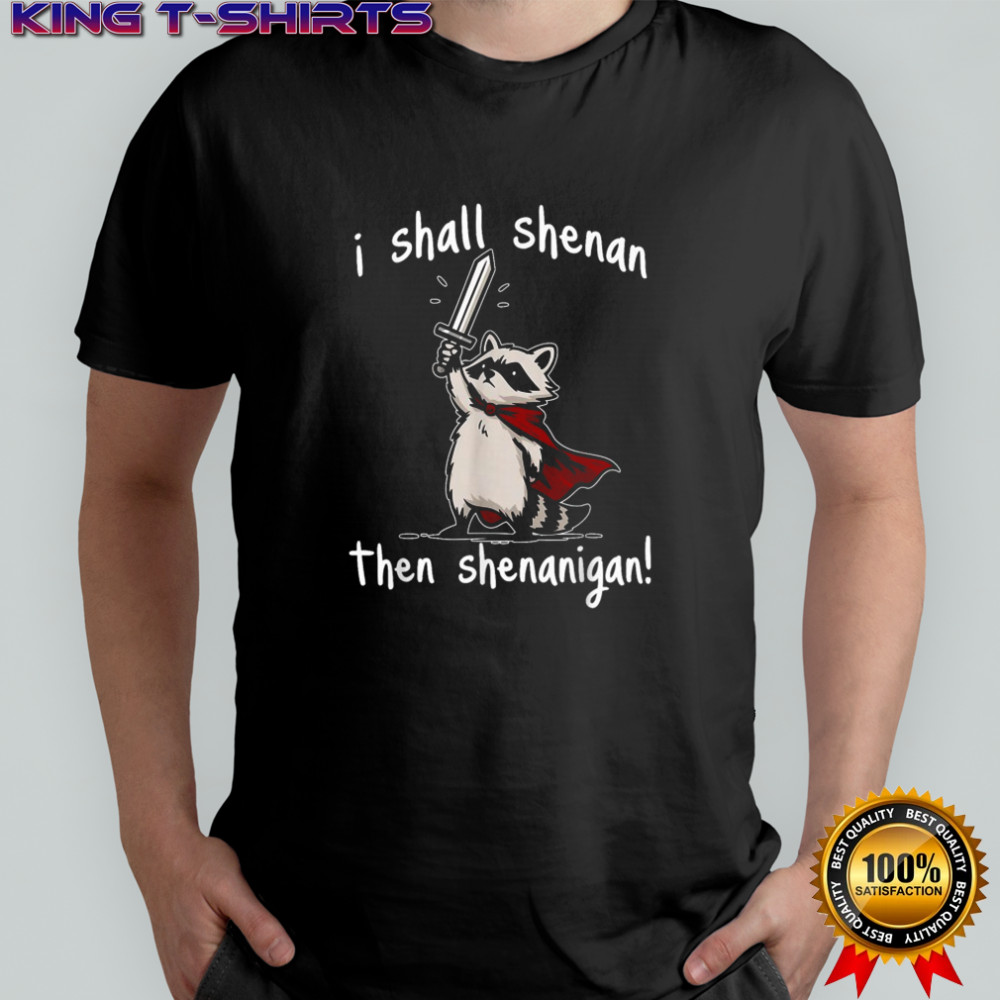 I Shall Shenan Then Shenanigan Raccoon Sword T-Shirt
