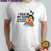 I Talk in My Sleep Apologize in Advance T-shirts