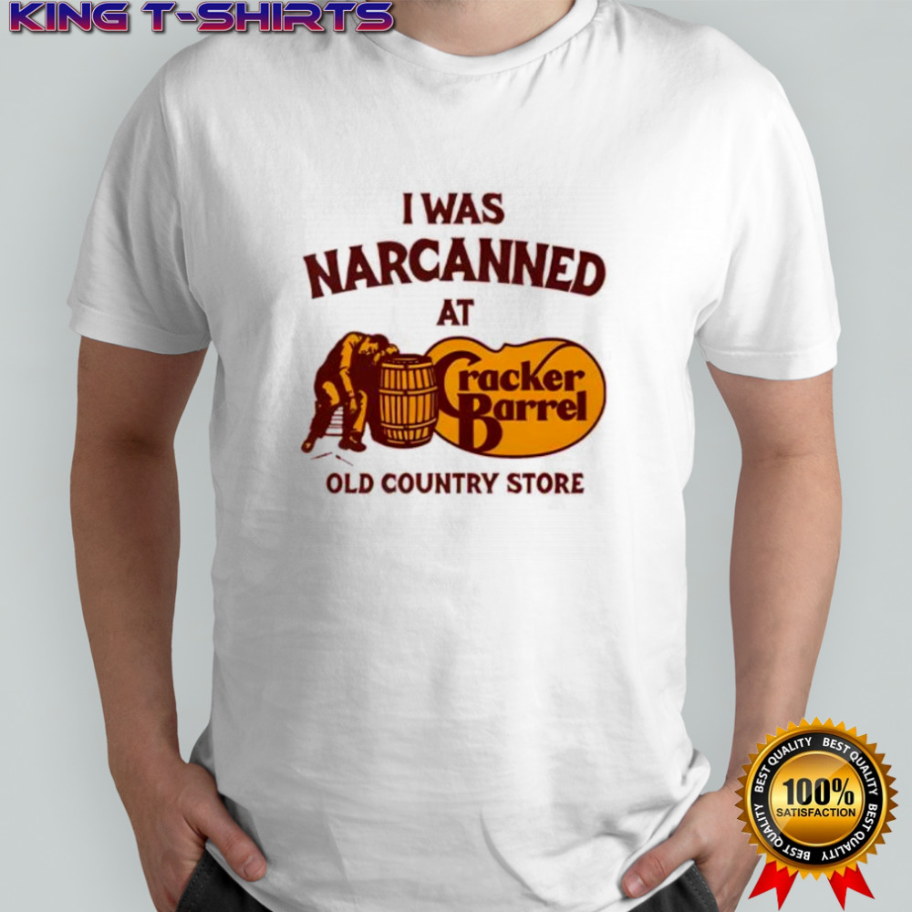 I Was Narcanned At Cracker Barrel Old Country Store shirt