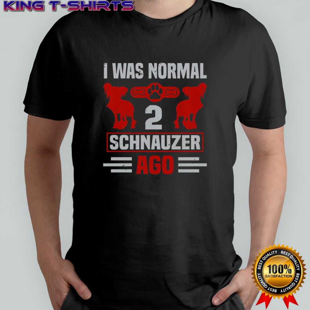 I Was Normal 2 Schnauzer Ago T-Shirt